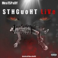 Sthguoht LiVe - MeatSpady