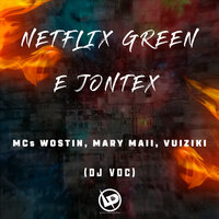 Netflix Green e Jontex - MC Wostin & MC MARY MAII & Mc Vuiziki & DJ VDC