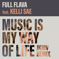 Music Is My Way Of Life - Full Flava & Kelli Sae & JKriv