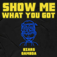 Show Me What You Got - Bzars & Gamboa