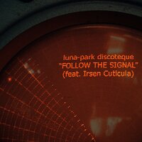 Follow the Signal - luna-park discoteque & Irsen Cuticula