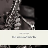 Make a Country Bird Fly Wild - Henry Red Allen