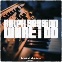 What I Do - Ralph Session