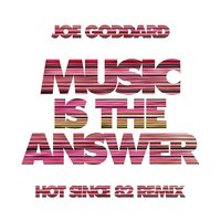 Music Is the Answer - Joe Goddard & Hot Since 82