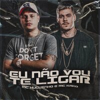 Eu Não Vou Te Ligar - Mc Huguinho & MC Kako & DJ GH & Mc Huguinho, Mc Kako