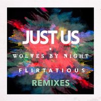 Flirtatious - Just Us & Wolves By Night