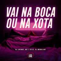 Vai na Boca ou na Xota - DJ Jhenny & Dj Monaliny & MC 7 Belo