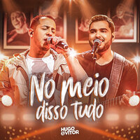 No Meio Disso Tudo - Hugo & Vitor
