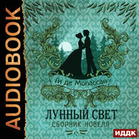 Мопассан Ги де. «Лунный свет. Сборник новелл». Часть 10 - Наталья Первина