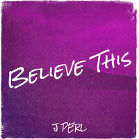 Believe This - j perl & Eric Ronquillo