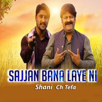 Sajjan Bana Laye Ni - Ch Tefa & Shani