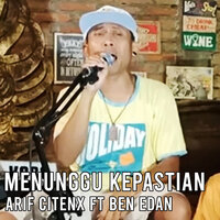 Menunggu Kepastian - ARIF CITENX & Ben Edan