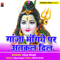 Ganja Bhangiye Par Atkal Dil - Vijay Singh