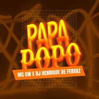 Papa Popo - Dj Henrique De Ferraz & MC Gw