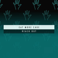 Reach Out - Eat More Cake