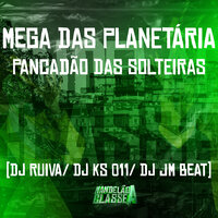 Mega das Planetária - Pancadão das Solteiras - DJ KS 011 & DJ JM BEAT & DJ Ruiva