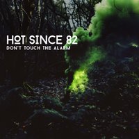 Don't Touch the Alarm - Hot Since 82