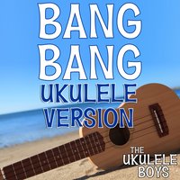 Bang Bang - The Ukulele Boys