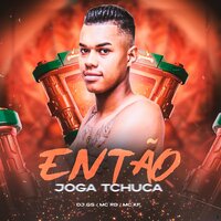 Então Joga Tchuca - DJ GS & MC RD & MC KF