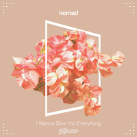 I Wanna Give You Everything - NOMAD & Nomad