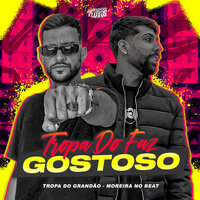 Tropa do Faz Gostoso - DJ MOREIRA NO BEAT & TROPA DO GRANDÃO & A PRETA ZADE