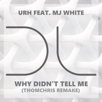 Why Didn't Tell Me - URH & MJ White