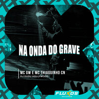 Na Onda do Grave - MC Gw & MC Thiaguinho do Cn & DJ Dudu Hollywood