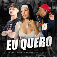 Eu Quero - DJ Bel Bertinelli & DJ BM PROD & MC GK DA NORTE