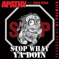 Stop What Ya Doin'-1 - Apathy & Celph Titled