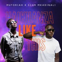 Haikuanza Like This - Mutoriah & Scar Mkadinali