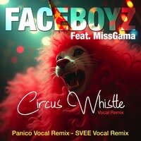 Circus Whistle - FaceBoyz & MissGama & Panico