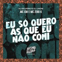 Eu Só Quero as Que Eu Não Comi - MC Gw & MC ZERO K & DJ Silvério & DJ Jhow