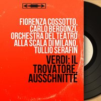 Il trovatore, Act II, Scene 4: "E deggio e posso crederlo?" (Leonora, Chorus, Count di Luna, Manrico, Ferrando) - Tullio Serafin & Orchestra del Teatro alla Scala di Milano & Carlo Bergonzi & Ivo Vinco & Antonietta Stella & Coro Del Teatro Alla Scala Di Milano & Ettore Bastianini & Джузеппе Верди