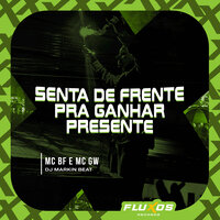 Senta de Frente pra Ganhar Presente - Mc BF & MC Gw & DJ MARKIN BEAT