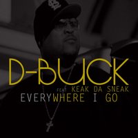 Everywhere I Go - D-Buck & Keak Da Sneak