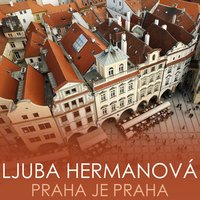Praha Je Praha - Ljuba Hermanova
