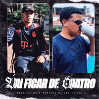 Vai Ficar de Quatro - Andrade MC & Pereira Mc & DJ Tripa