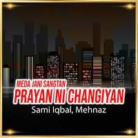 Meda Jani Sangtan Prayan Ni Changiyan - Sami Iqbal & Mehnaz
