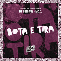 Bota e Tira - GP DA ZL & MC Guto VGS & DJ Fepas & MC ZL