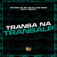 Transa na Transalp - Mc Rafa 22 & Mc Léo ZL & MC Dhom & Maax DeeJay