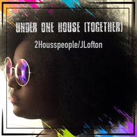 Under One House (Together) - 2Housspeople & Jlofton