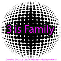 3 Is Family - Dancing Divaz & Dream Frequency & Sherie Hartill & GBX & Sparkos