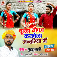 Chulha Chauka Karavela Anhariya Me - Guddu Lahari