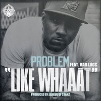 Like Whaaat - Problem & Bad Lucc