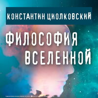 Константин Циолковский. «Философия Вселенной». Часть 14 - Павел Константиновский