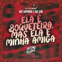 Ela É Boqueteira, Mas Ela É Minha Amiga - Mc Sapinha & MC Gw & DJ TN Beat