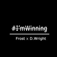 #I'mwinning - Frost & D. Wright