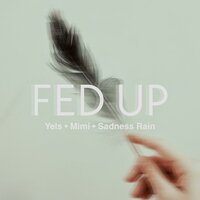 Fed Up - Yels & Mimi & Sadness Rain