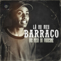 Lá no Meu Barraco - MC Nego da Marcone