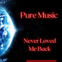 Never Loved Me Back - Pure Music